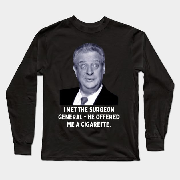 Rodney Dangerfield Quote - I Met The Surgeon General... Long Sleeve T-Shirt by Daz Art & Designs